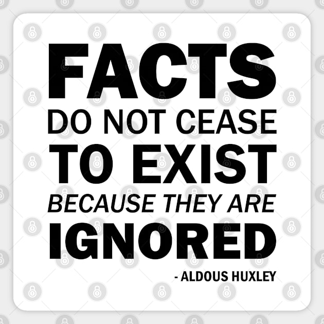 Facts do not cease to exist because they are ignored Magnet by Everyday Inspiration